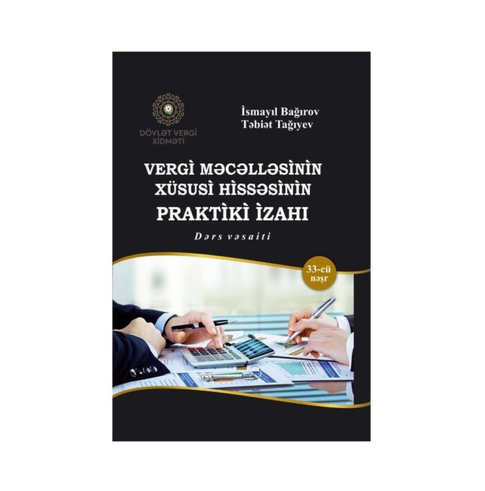 İsmayıl Bağırov, Təbiət Tağıyev - Vergi Məcəlləsinin Xüsusi Hissəsinin Praktiki İzahı (2024)