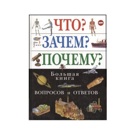 Что? Зачем? Почему? Большая книга Вопросов и ответов