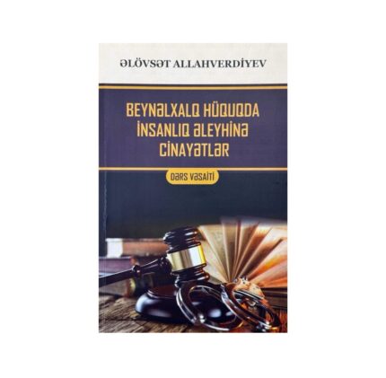 Əlövsət Allahverdiyev – Beynəlxalq Hüquqda İnsanlıq Əleyhinə Cinayətlər