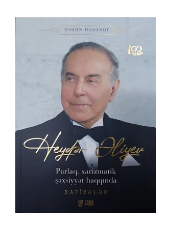 Həsən Həsənov - Heydər Əliyev Parlaq, Xarizmatik Şəxsiyyət Haqqında Xatirələr